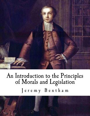 An Introduction to the Principles of Morals and Legislation: Jeremy Bentham - Jeremy Bentham