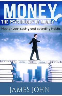 Poza produsului Money, The Psychology of Money: Master your saving and spending habits: money saving books, Money Talks, Happy Money, Money Mindset, Money master, Per - James John