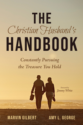 The Christian Husband's Handbook: Constantly Pursuing the Treasure You Hold - Marvin Gilbert