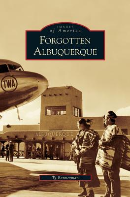 Forgotten Albuquerque - Ty Bannerman