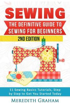 Coperta cărții 'Sewing: The Definitive Guide to Sewing for Beginners - Newbies Check This Out - 11 Sewing Basics Tutorials, Step by'