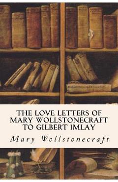 Coperta cărții 'The Love Letters of Mary Wollstonecraft to Gilbert Imlay - Gilbert Imlay'