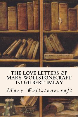 Coperta cărții 'The Love Letters of Mary Wollstonecraft to Gilbert Imlay - Gilbert Imlay'