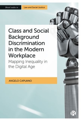 Class and Social Background Discrimination in the Modern Workplace: Mapping Inequality in the Digital Age - Angelo Capuano