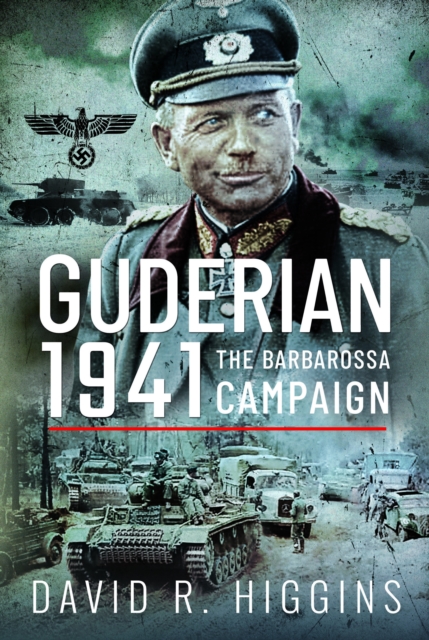 Guderian 1941: The Barbarossa Campaign - David R. Higgins