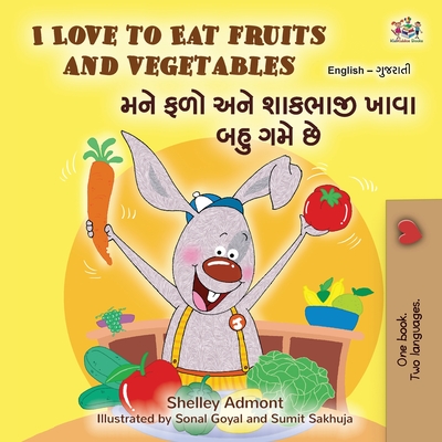 I Love to Eat Fruits and Vegetables (English Gujarati Bilingual Children's Book) - Shelley Admont