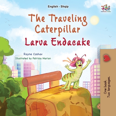 The Traveling Caterpillar (English Albanian Bilingual Book for Kids) - Rayne Coshav