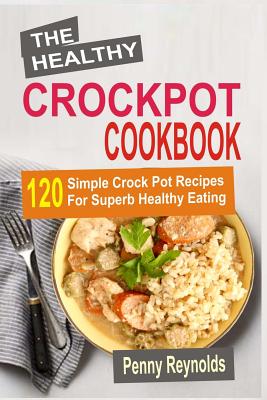 Coperta cărții 'The Healthy Crockpot Cookbook: 120 Simple Crock Pot Recipes For Superb Healthy Eating - Penny Reynolds'