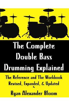 Coperta cărții 'The Complete Double Bass Drumming Explained: The Reference and The Workbook - Revised, Expanded, & Updated - Ryan'