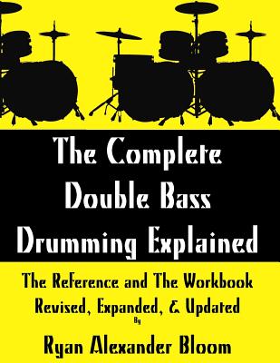 Coperta cărții 'The Complete Double Bass Drumming Explained: The Reference and The Workbook - Revised, Expanded, & Updated - Ryan'