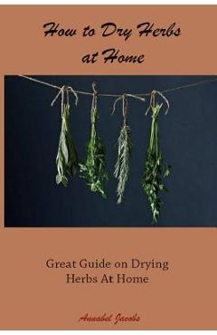 Coperta cărții 'How to Dry Herbs at Home: Great Guide on Drying Herbs At Home - Annabel Jacobs'
