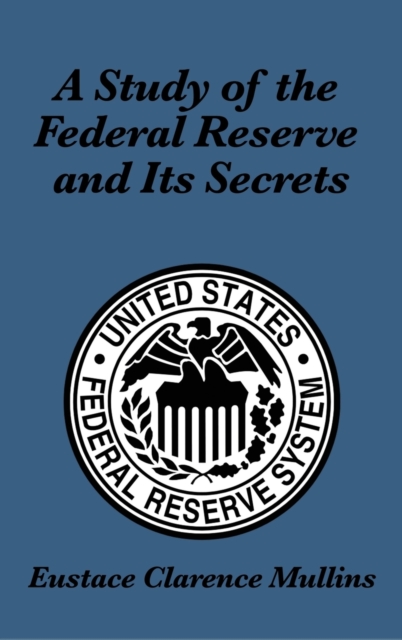 A Study of the Federal Reserve and Its Secrets - Eustace Clarence Mullins