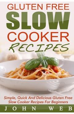Poza produsului Gluten Free: Gluten Free Slow Cooker Recipes - Simple, Quick And Delicious Gluten Free Slow Cooker Recipes For Beginners - John Web