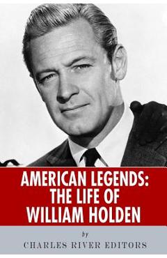 Coperta cărții 'American Legends: The Life of William Holden - Charles River'