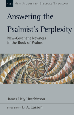 Answering the Psalmist's Perplexity: New-Covenant Newness in the Book of Psalms Volume 62 - James Hely Hutchinson