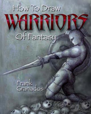 How to Draw Warriors of Fantasy - Frank Granados