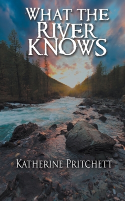 Coperta cărții 'What the River Knows - Katherine Pritchett'