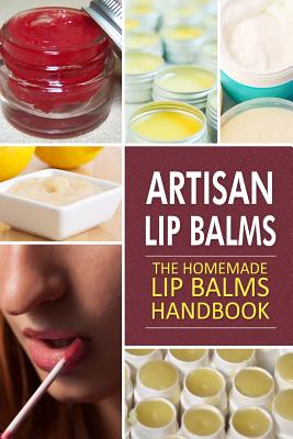 Artisan Lip Balms: Homemade Lip Balms - Family Traditions Publishing