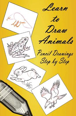 Learn to Draw Animals: Pencil Drawings Step by Step: Pencil Drawing Ideas for Absolute Beginners - Gp Edu