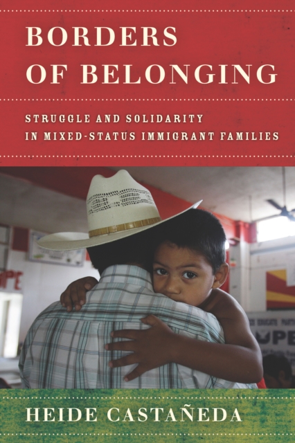 Borders of Belonging: Struggle and Solidarity in Mixed-Status Immigrant Families - Heide Castaeda