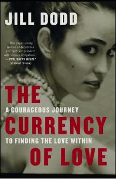 Coperta cărții 'The Currency of Love: A Courageous Journey to Finding the Love Within - Jill Dodd'