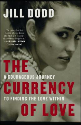 The Currency of Love: A Courageous Journey to Finding the Love Within - Jill Dodd