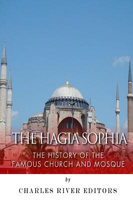 The Hagia Sophia: The History of the Famous Church and Mosque - Charles River