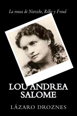 Lou Andrea Salome: La musa de Nietzche, Rilke y Freud - Lazaro Droznes