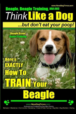 Coperta cărții 'Beagle, Beagle Training AAA AKC: Think Like a Dog, But Don't Eat Your Poop! Beagle Breed Expert Training: Here's'