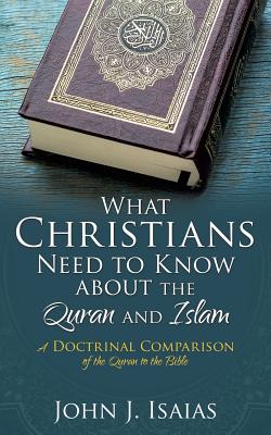 What Christians Need to Know about the Quran and Islam - John J. Isaias