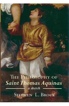 The Philosophy of Saint Thomas Aquinas - Stephen L. Brock