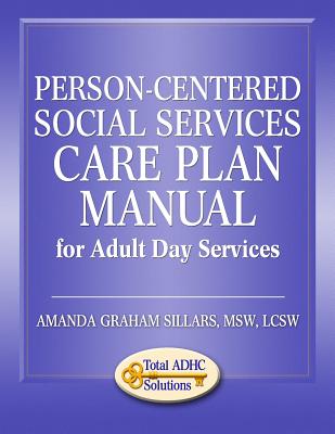 Person-Centered Social Services Care Plan Manual for Adult Day Services - Amanda Graham Sillars