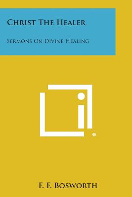 Christ the Healer: Sermons on Divine Healing - F. F. Bosworth