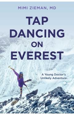 Coperta cărții 'Tap Dancing on Everest: A Young Doctor's Unlikely Adventure - Mimi Zieman'