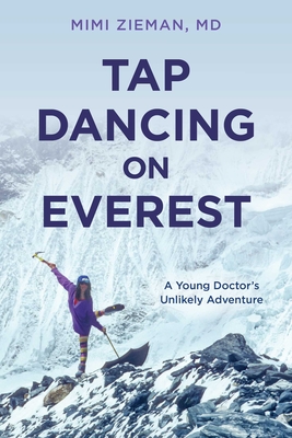 Tap Dancing on Everest: A Young Doctor's Unlikely Adventure - Mimi Zieman