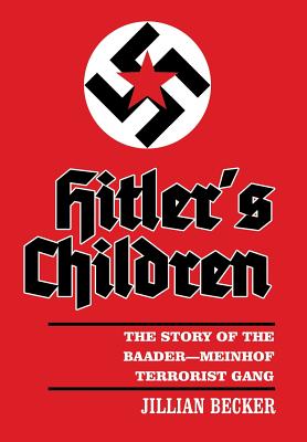 Hitler's Children: The Story of the Baader-Meinhof Terrorist Gang - Jillian Becker
