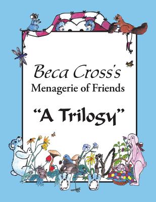 Beca Cross's Menagerie of Friends: A Trilogy - Beca Cross