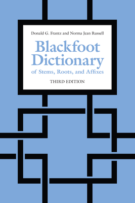 Blackfoot Dictionary of Stems, Roots, and Affixes: Third Edition - Donald G. Frantz