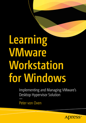 Learning Vmware Workstation for Windows: Implementing and Managing Vmware's Desktop Hypervisor Solution - Peter Von Oven
