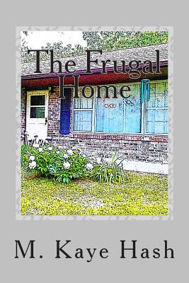 The Frugal Home: Tips and Advice for Living a Frugal Life - M. Kaye Hash