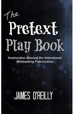 Coperta cărții 'The Pretext Playbook: Instruction Manual for Intentional Misleading Fabrication - James O'reilly'