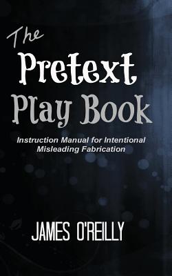 Coperta cărții 'The Pretext Playbook: Instruction Manual for Intentional Misleading Fabrication - James O'reilly'