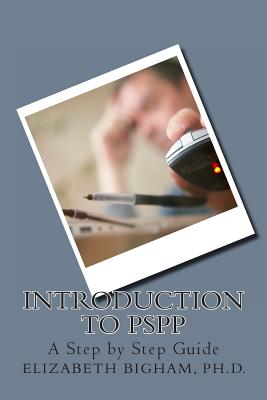 Introduction to PSPP: A Step by Step Guide - Elizabeth Bigham Ph. D.