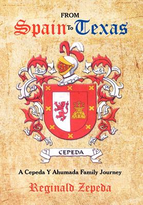 From Spain to Texas: A Cepeda y Ahumada Family Journey - Reginald Zepeda