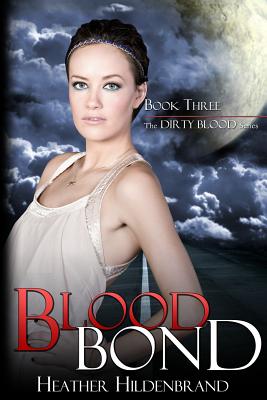 Blood Bond: Book 3, Dirty Blood series - Heather Hildenbrand