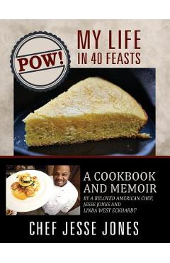 Coperta cărții 'POW! My Life in 40 Feasts: A Cookbook and Memoir by a Beloved American Chef, Jesse Jones and Linda West Eckhardt - Chef'