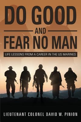 Do Good and Fear No Man: Life Lessons from a Career in the US Marines - Lieutenant Colonel David W. Pinion