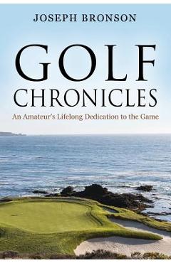 Poza produsului Golf Chronicles: An Amateur's Lifelong Dedication to the Game - Joseph Bronson