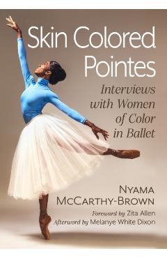 Poza produsului Skin Colored Pointes: Interviews with Women of Color in Ballet - Nyama Mccarthy-brown
