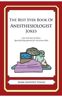 Coperta cărții 'The Best Ever Book of Anesthesiologist Jokes: Lots and Lots of Jokes Specially Repurposed for You-Know-Who - Mark'